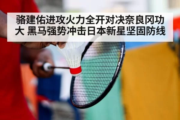 骆建佑进攻火力全开对决奈良冈功大 黑马强势冲击日本新星坚固防线