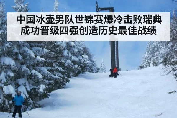 中国冰壶男队世锦赛爆冷击败瑞典成功晋级四强创造历史最佳战绩